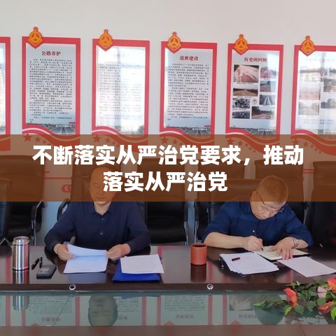 不断落实从严治党要求，推动落实从严治党 