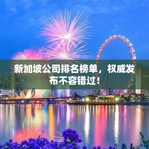 新加坡公司排名榜单，权威发布不容错过！
